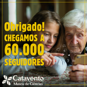 Foto montagem. Ao fundo e a direita, há 1 menina e 1 avó, ambas observam um celular. A esquerda escrito em letra amarela: Obrigado! Chegamos a 60.000 seguidores. Catavento Museu de ciências.