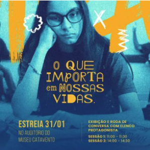 Em destaque, vemos a foto de uma jovem. Ela tem cabelos longos e lisos e usa óculos. Traz uma expressão de tédio no rosto. Lê-se: O que importa em nossas vidas. Estreia 31/01 no auditório do Museu Catavento. Exibição e roda de conversa com elenco protagonista. Sessão 1: 11:00 - 11:30. Sessão 2: 14:00 - 14:30.